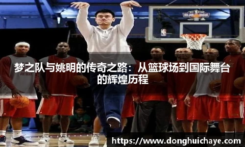 梦之队与姚明的传奇之路：从篮球场到国际舞台的辉煌历程