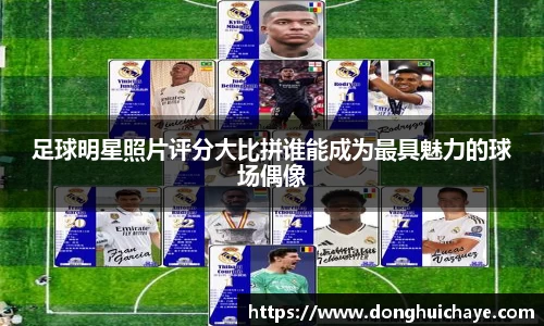 足球明星照片评分大比拼谁能成为最具魅力的球场偶像