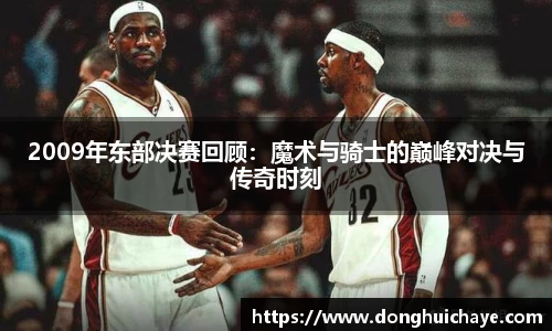 2009年东部决赛回顾：魔术与骑士的巅峰对决与传奇时刻