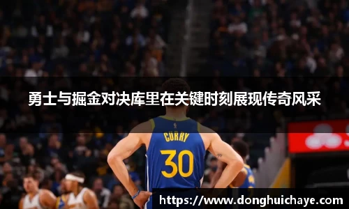 勇士与掘金对决库里在关键时刻展现传奇风采