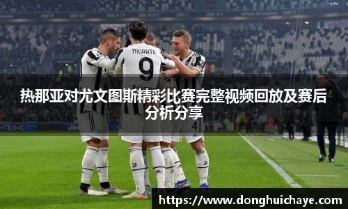 热那亚对尤文图斯精彩比赛完整视频回放及赛后分析分享